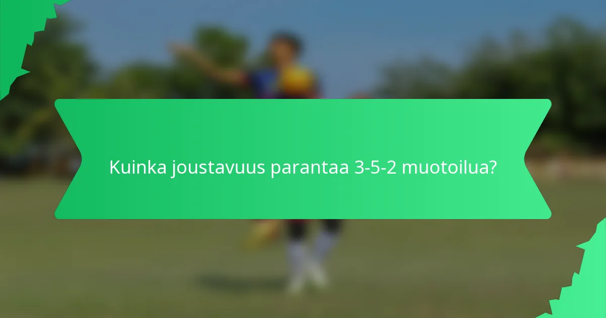 Kuinka joustavuus parantaa 3-5-2 muotoilua?