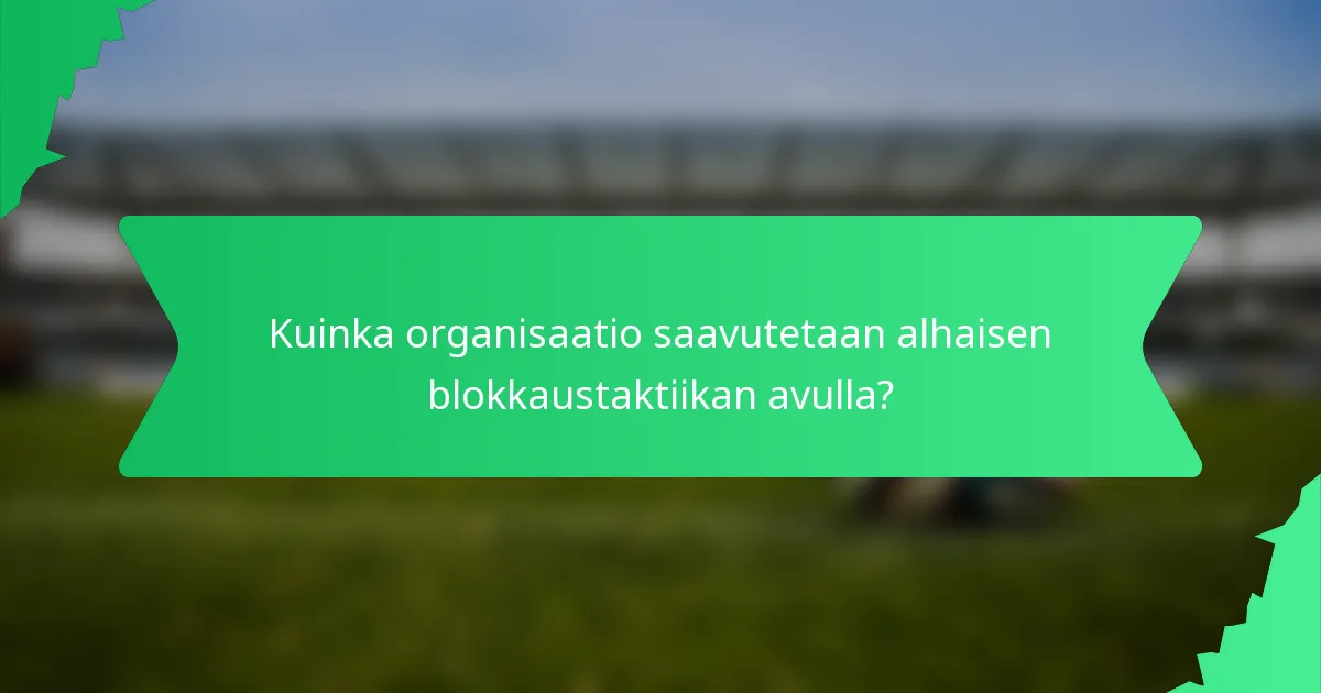 Kuinka organisaatio saavutetaan alhaisen blokkaustaktiikan avulla?