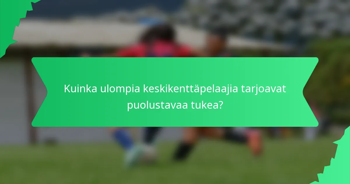 Kuinka ulompia keskikenttäpelaajia tarjoavat puolustavaa tukea?